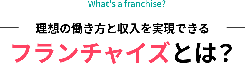 理想の働き方と収入を実現できるフランチャイズとは？