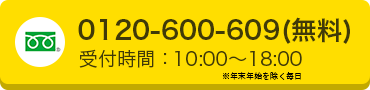 0120-600-609（無料）受付時間：10:00～18:00