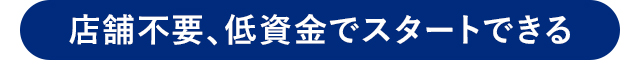 店舗不要、低資金でスタートできる