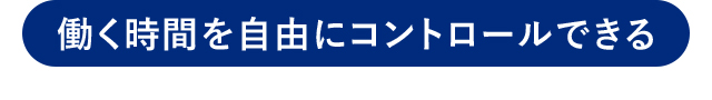 働く時間を自由にコントロールできる