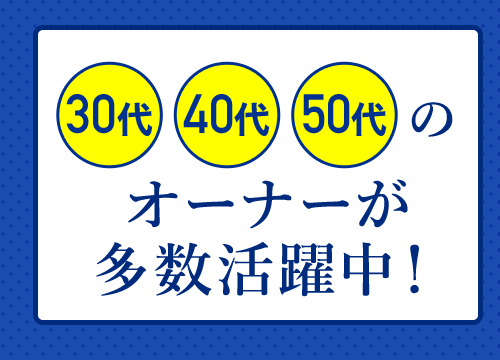 幅広い年代の加盟店オーナーが多数活躍中