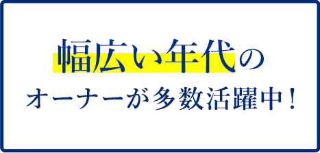 幅広い年代の加盟店オーナーが多数活躍中